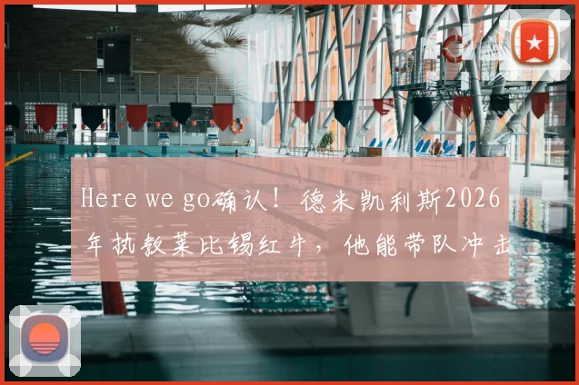Here we go确认！德米凯利斯2026年执教莱比锡红牛，他能带队冲击德甲冠军吗？