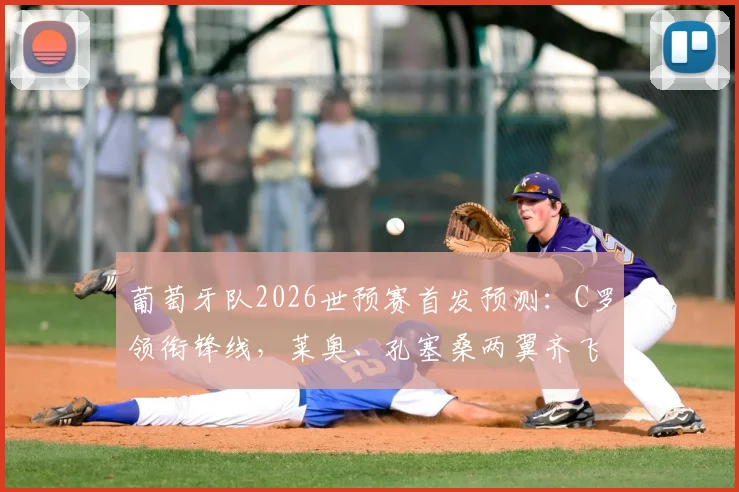 葡萄牙队2026世预赛首发预测:C罗领衔锋线,莱奥、孔塞桑两翼齐飞,对阵乌兹别克战术解析